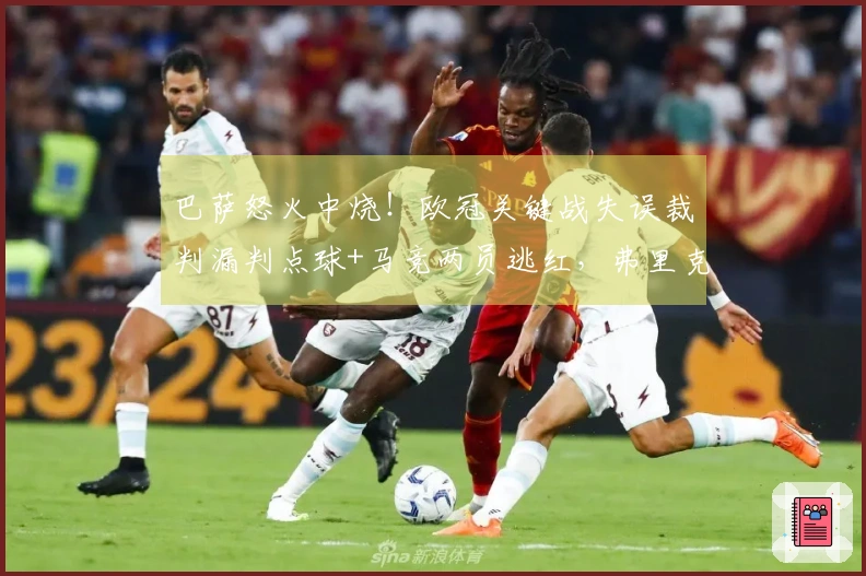 巴萨怒火中烧！欧冠关键战失误裁判漏判点球+马竞两员逃红，弗里克批评VAR无用