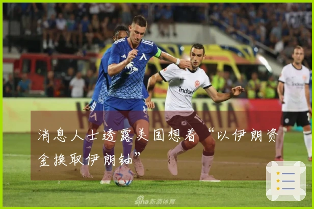 消息人士透露美国想着“以伊朗资金换取伊朗铀”