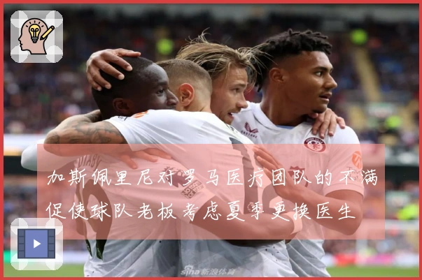 加斯佩里尼对罗马医疗团队的不满促使球队老板考虑夏季更换医生